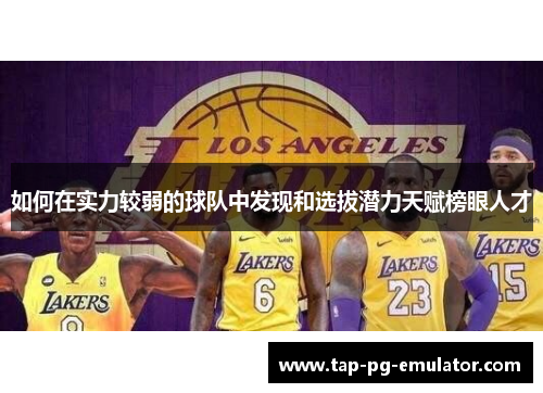 如何在实力较弱的球队中发现和选拔潜力天赋榜眼人才