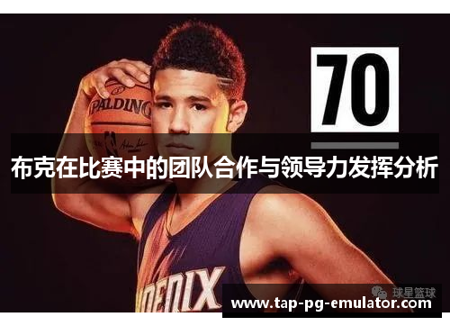 布克在比赛中的团队合作与领导力发挥分析