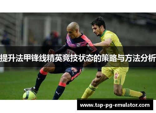 提升法甲锋线精英竞技状态的策略与方法分析